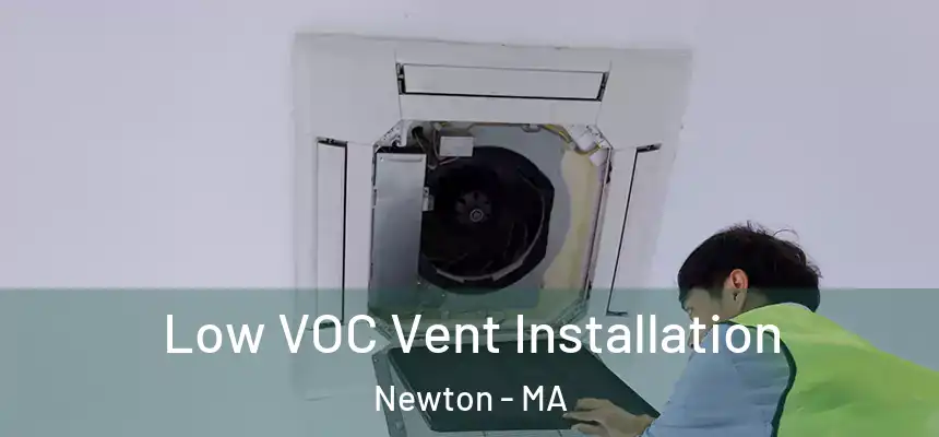  Low VOC Vent Installation Newton - MA