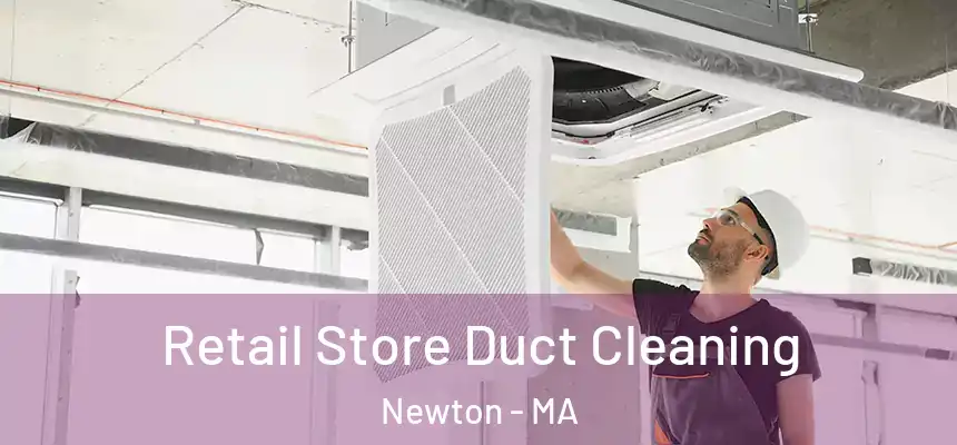 Retail Store Duct Cleaning Newton - MA